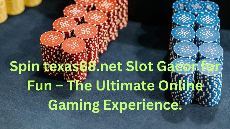 Spin texas88.net Slot Gacor for Fun – The Ultimate Online Gaming Experience
